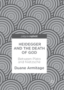 Heidegger and the Death of God: Between Plato and Nietzsche