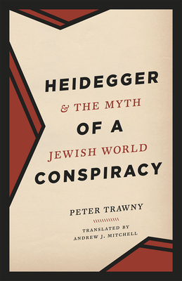 Heidegger and the Myth of a Jewish World Conspiracy - Trawny, Peter, and Mitchell, Andrew J (Translated by)