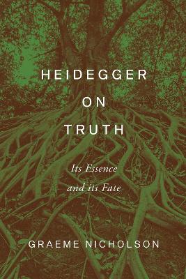 Heidegger on Truth: Its Essence and Its Fate - Nicholson, Graeme