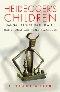 Heidegger's Children: Hannah Arendt, Karl Lwith, Hans Jonas, and Herbert Marcuse