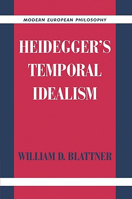 Heidegger's Temporal Idealism - Blattner, William D.