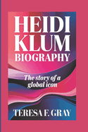 Heidi Klum Biography: The Story of a Global Icon