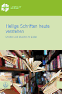 Heilige Schriften Heute Verstehen: Christen Und Muslime Im Dialog