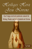 Heiliges Herz Jesu Novene: Eine 9-t?gige kraftvolle katholische Andacht f?r Heilung, Wunder und tiefere Intimit?t mit Christus