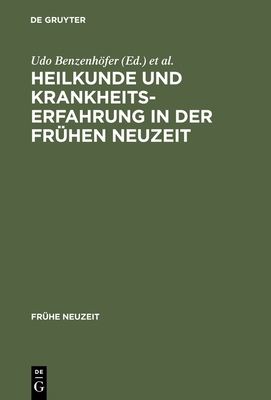 Heilkunde und Krankheitserfahrung in der fr?hen Neuzeit - Benzenhfer, Udo (Editor), and K?hlmann, Wilhelm (Editor)