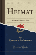 Heimat: Schauspiel in Vier Akten (Classic Reprint)