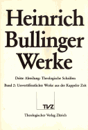 Heinrich Bullinger. Werke: 3. Abteilung: Theologische Schriften. Band 2: Unveroffentlichte Werke Der Kappeler Zeit. Theologica