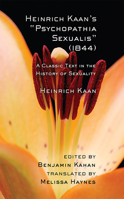 Heinrich Kaan's Psychopathia Sexualis (1844): A Classic Text in the History of Sexuality - Kaan, Heinrich, and Kahan, Benjamin (Editor), and Haynes, Melissa (Translated by)