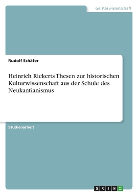 Heinrich Rickerts Thesen zur historischen Kulturwissenschaft aus der Schule des Neukantianismus - Sch?fer, Rudolf