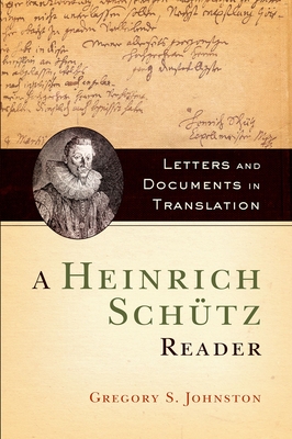 Heinrich Schutz Reader: Letters and Documents in Translation - Johnson, Gregory, II, and Johnston, Gregory S