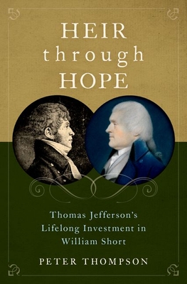 Heir Through Hope: Thomas Jefferson's Lifelong Investment in William Short - Thompson, Peter