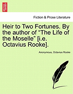 Heir to Two Fortunes. by the Author of "The Life of the Moselle" [I.E. Octavius Rooke]. Vol. III.