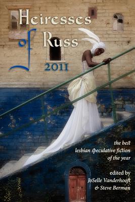 Heiresses of Russ 2011: The Year's Best Lesbian Speculative Fiction - Vanderhooft, Joselle (Editor), and Berman, Steve (Editor)