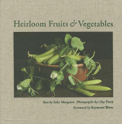 Heirloom Fruits & Vegetables - Musgrave, Toby, and Perry, Clay (Photographer)