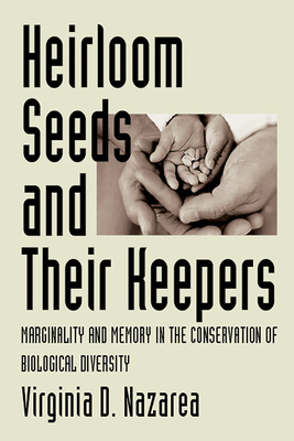 Heirloom Seeds and Their Keepers: Marginality and Memory in the Conservation of Biological Diversity - Nazarea, Virginia D