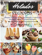 Helados Veganos: Helados, Sorbetes, Granizados, Bebidas y Cubitos sin Lcteos, ni Gluten, ni Azcar Refinados. Vegan recipes dessert (Spanish version)