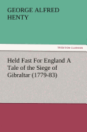 Held Fast for England a Tale of the Siege of Gibraltar (1779-83)