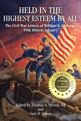 Held in the Highest Esteem by All: The Civil War Letters of Willam B. Chilvers, 95th Illinois Infantry - Pressly, Thomas A, Dr. (Editor), and Joiner, Gary D (Editor)