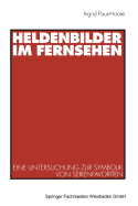 Heldenbilder Im Fernsehen: Eine Untersuchung Zur Symbolik Von Serienfavoriten in Kindergarten, Peer-Group Und Kinderfreundschaften