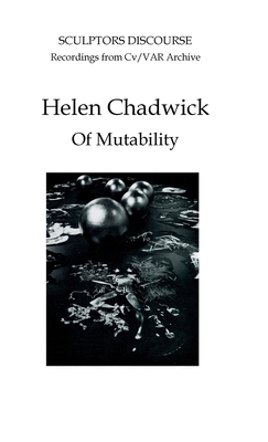 Helen Chadwick: Of Mutability - James, N. P. (Editor)