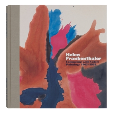 Helen Frankenthaler: Composing with Color: Paintings 1962-1963 - Smith, Elizabeth