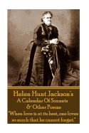 Helen Jackson - A Calendar of Sonnets & Other Poems: "When Love Is at Its Best, One Loves So Much That He Cannot Forget."