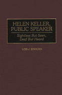 Helen Keller, Public Speaker: Sightless But Seen, Deaf But Heard