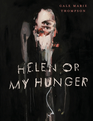 Helen Or My Hunger - Thompson, Gale Marie
