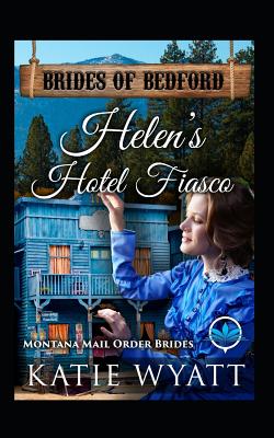 Helen's Hotel Fiasco: Montana Mail Order Brides - Wyatt, Katie