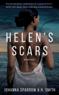 Helen's Scars: A Memoir: The Confessions of a Young Woman's Battle with Abuse, Drug Addiction and Prostitution