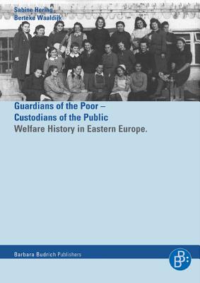 Helfer der Armen - Hter der ffentlichkeit / Guardians of the Poor - Custiodians of the Public: Die Wohlfahrtsgeschichte Osteuropas 1900-1960 / Welfare History in Eastern Europe - Hering, Sabine, and Waaldijk, Berteke, and Lorenz, Walter (Foreword by)