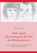 (Heli-)opolis - Der verh?ngnisvolle Plan des Weltkoordinators: Teil 1: Im Herzen des elektronischen Gewissens