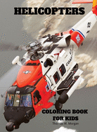 Helicopters Coloring Book for Kids: Amazing Helicopters Coloring and Activity Book for Children with Ages 4-8 Beautiful Coloring Pages with a Variety of Helicopters Amazing Gift for Boys