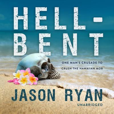 Hell-Bent: One Man's Crusade to Crush the Hawaiian Mob - Ryan, Jason, and Sellon-Wright, Keith (Read by)