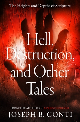 Hell, Destruction, and Other Tales: The Heights and Depths of Scripture - Conti, Joseph B