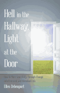Hell in the Hallway, Light at the Door: How to Move Gracefully Through Change Into Renewed and Abundant Life
