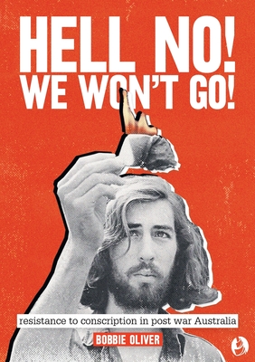 Hell No! We Won't Go!: Resistance to Conscription in Postwar Australia - Oliver, Bobbie