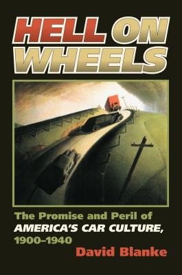 Hell on Wheels: The Promise and Peril of America's Car Culture, 1900-1940 - Blanke, David