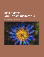 Hellenistic architecture in Syria - Murray, Steuben Butler