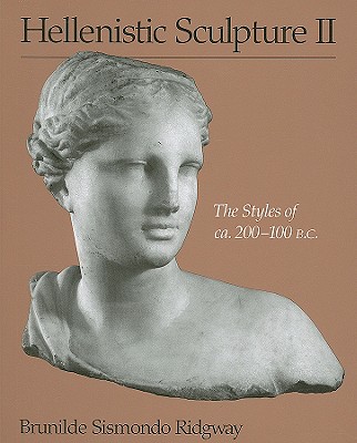 Hellenistic Sculpture II: The Styles of Ca. 200-100 B.C. - Ridgway, Brunilde Sismondo