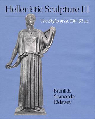Hellenistic Sculpture III: The Styles of Ca. 100-31 B. C. - Ridgway, Brunilde Sismondo