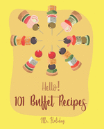 Hello! 101 Buffet Recipes: Best Buffet Cookbook Ever For Beginners [Buffet Recipe, Bean Salad Recipe, Greek Yogurt Recipe, Homemade Pasta Recipe, Smoked Salmon Recipes, Baked Chicken Recipes] [Book 1]