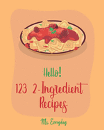 Hello! 123 2-Ingredient Recipes: Best 2-Ingredient Cookbook Ever For Beginners [Book 1]