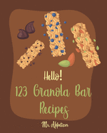 Hello! 123 Granola Bar Recipes: Best Granola Bar Cookbook Ever For Beginners [Granola Bar Book, Homemade Granola Cookbook, Energy Bar Recipes, Mini Bar Recipe Book, Milk Bar Recipe] [Book 1]