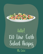 Hello! 150 Low Carb Salad Recipes: Best Low Carb Salad Cookbook Ever For Beginners [Book 1]