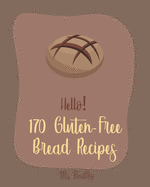 Hello! 170 Gluten-Free Bread Recipes: Best Gluten-Free Bread Cookbook Ever For Beginners [Book 1]