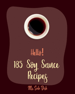 Hello! 185 Soy Sauce Recipes: Best Soy Sauce Cookbook Ever For Beginners [Book 1]