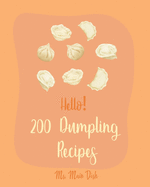 Hello! 200 Dumpling Recipes: Best Dumpling Cookbook Ever For Beginners [Book 1]