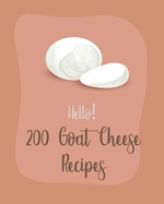 Hello! 200 Goat Cheese Recipes: Best Goat Cheese Cookbook Ever For Beginners [Book 1]