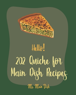 Hello! 202 Quiche for Main Dish Recipes: Best Quiche for Main Dish Cookbook Ever For Beginners [Book 1] - Main Dish, Ms.
